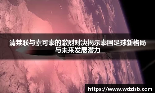 清莱联与素可泰的激烈对决揭示泰国足球新格局与未来发展潜力